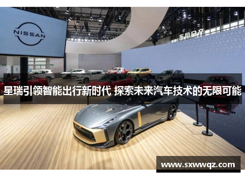 星瑞引领智能出行新时代 探索未来汽车技术的无限可能